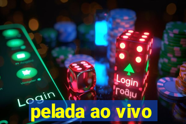 pelada ao vivo